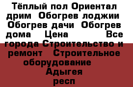 Тёплый пол Ориентал дрим. Обогрев лоджии. Обогрев дачи. Обогрев дома. › Цена ­ 1 633 - Все города Строительство и ремонт » Строительное оборудование   . Адыгея респ.,Майкоп г.